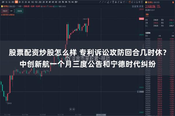 股票配资炒股怎么样 专利诉讼攻防回合几时休？中创新航一个月三度公告和宁德时代纠纷