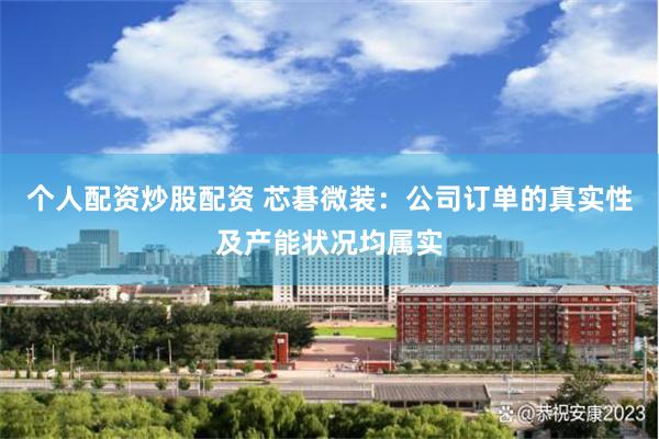个人配资炒股配资 芯碁微装：公司订单的真实性及产能状况均属实