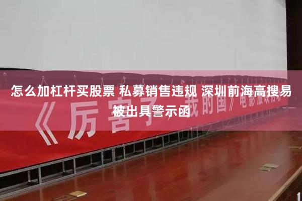 怎么加杠杆买股票 私募销售违规 深圳前海高搜易被出具警示函