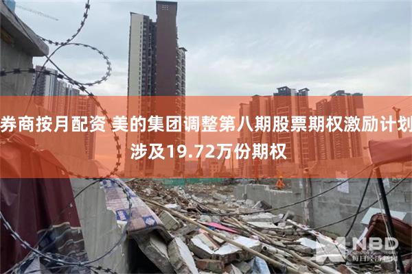 券商按月配资 美的集团调整第八期股票期权激励计划 涉及19.72万份期权