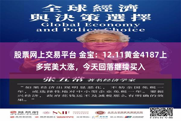股票网上交易平台 金宝：12.11黄金4187上多完美大涨，今天回落继续买入