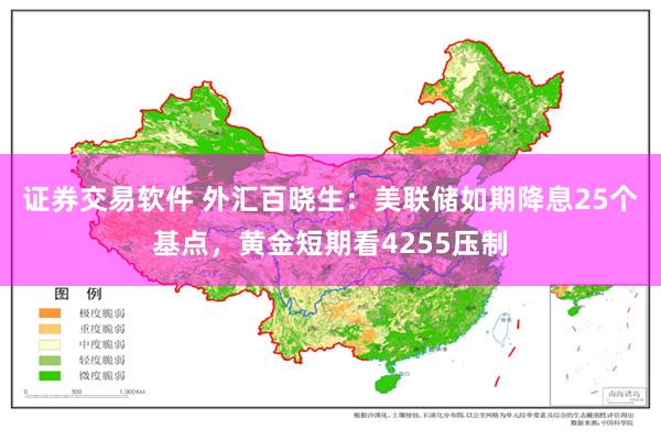 证券交易软件 外汇百晓生：美联储如期降息25个基点，黄金短期看4255压制