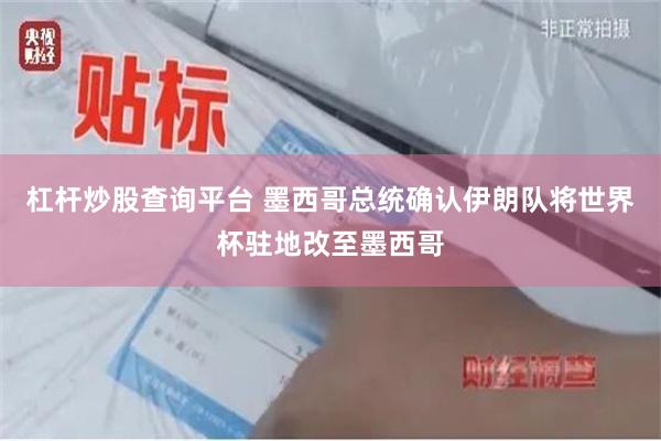 杠杆炒股查询平台 墨西哥总统确认伊朗队将世界杯驻地改至墨西哥