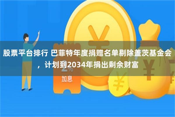 股票平台排行 巴菲特年度捐赠名单剔除盖茨基金会,计划到2034年捐出剩余财富