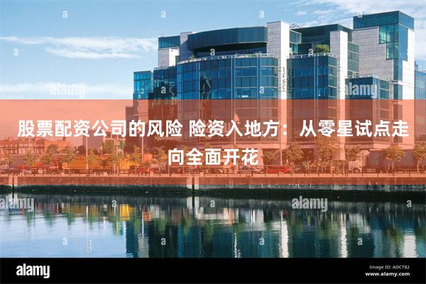 股票配资公司的风险 险资入地方:从零星试点走向全面开花