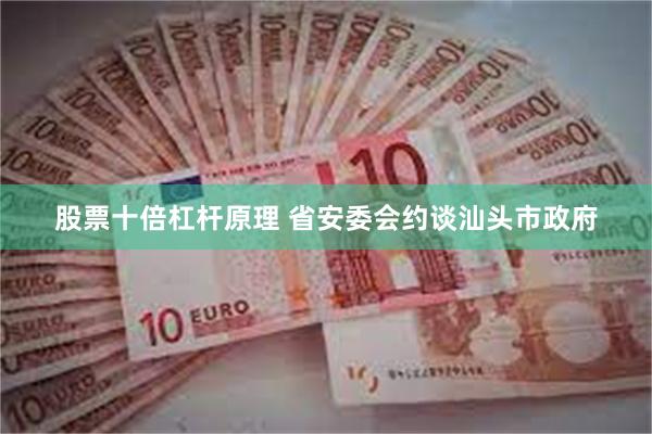 股票十倍杠杆原理 省安委会约谈汕头市政府