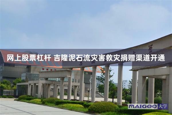 网上股票杠杆 吉隆泥石流灾害救灾捐赠渠道开通