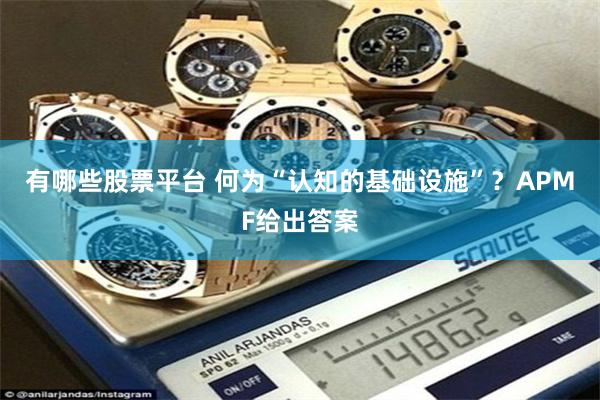 有哪些股票平台 何为“认知的基础设施”？APMF给出答案