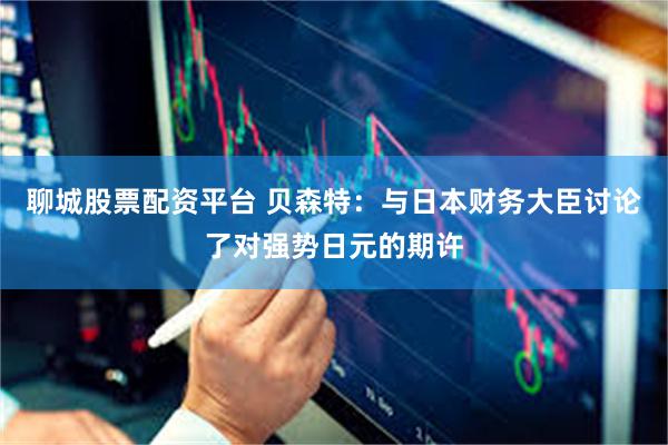 聊城股票配资平台 贝森特：与日本财务大臣讨论了对强势日元的期许