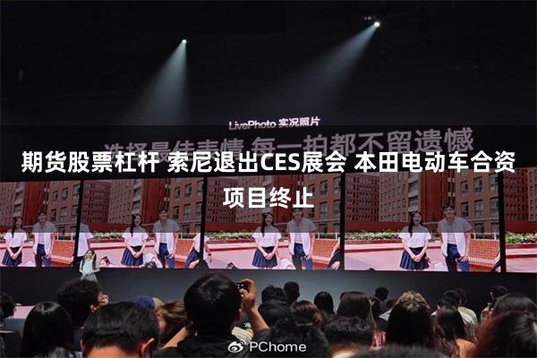 期货股票杠杆 索尼退出CES展会 本田电动车合资项目终止