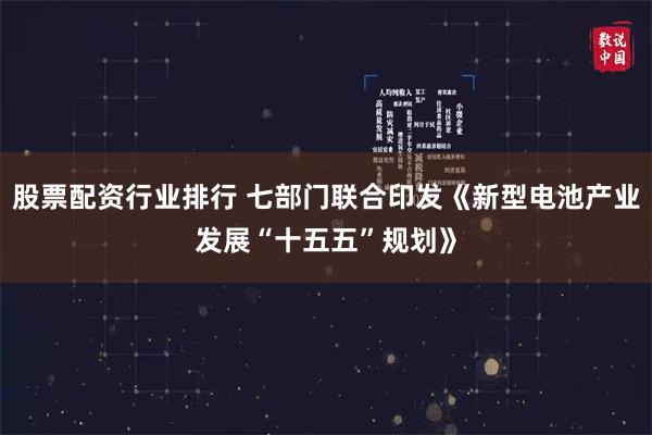股票配资行业排行 七部门联合印发《新型电池产业发展“十五五”规划》