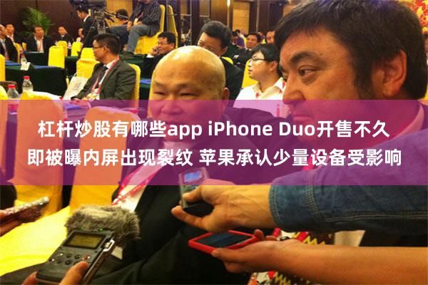杠杆炒股有哪些app iPhone Duo开售不久即被曝内屏出现裂纹 苹果承认少量设备受影响